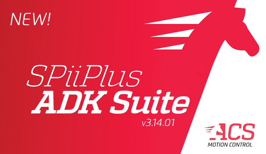 ACS Motion Control announces the release of SPiiPlus ADK Suite v 3.14.01!